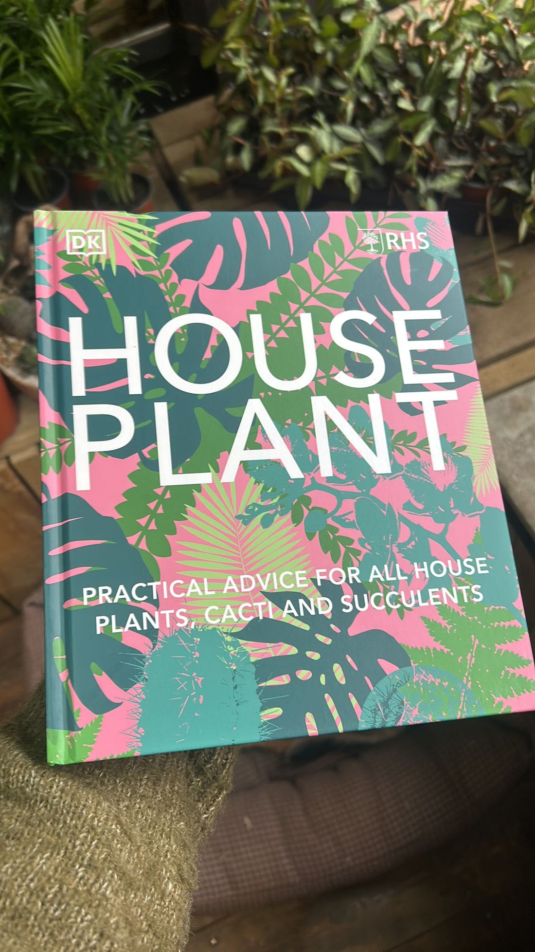 RHS House Plant: Practical Advice for All House Plants, Cacti and Succulents